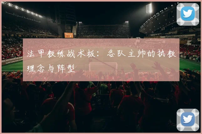 法甲教练战术板:各队主帅的执教理念与阵型