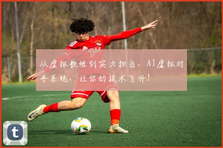 从虚拟教练到实力担当,AI虚拟对手系统,让你的技术飞升!