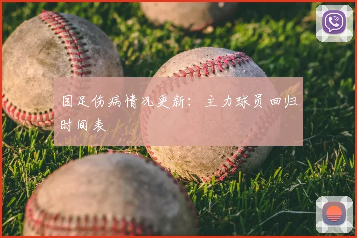 国足伤病情况更新：主力球员回归时间表