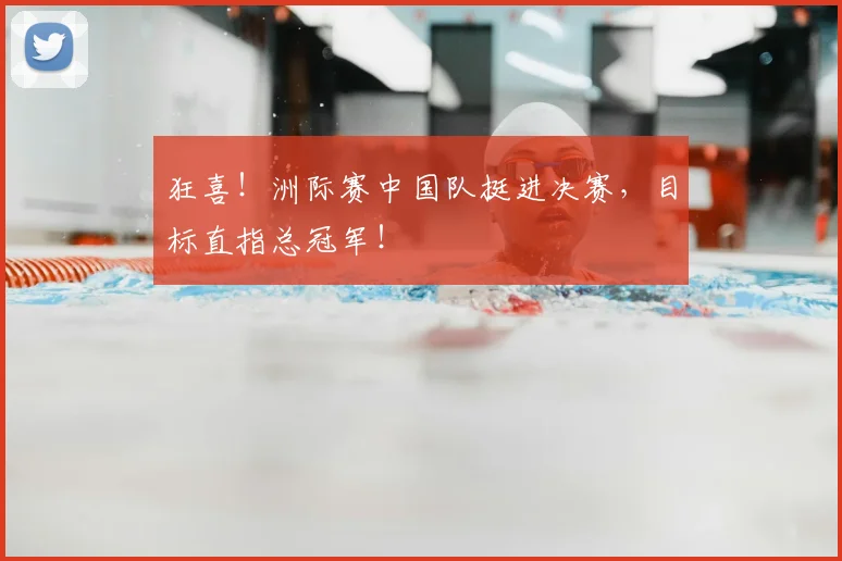 狂喜!洲际赛中国队挺进决赛,目标直指总冠军!