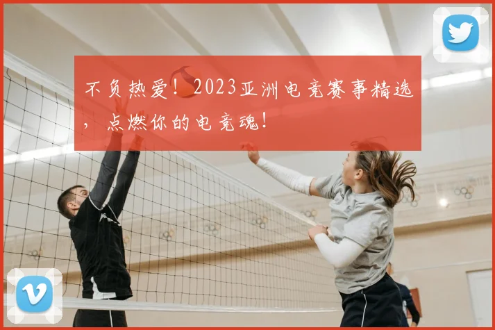 不负热爱!2023亚洲电竞赛事精选,点燃你的电竞魂!
