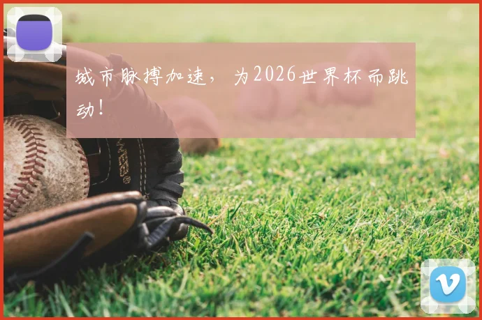 城市脉搏加速，为2026世界杯而跳动！